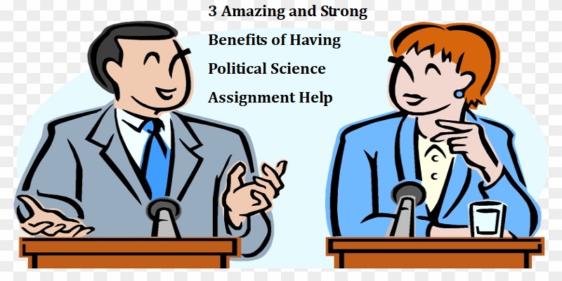 3 Amazing Benefits of Having Political Science Assignment Help